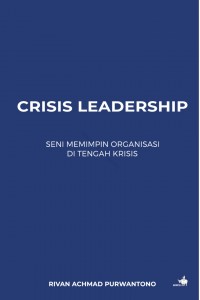 Crisis leadership : seni memimpin organisasi di tengah krisis