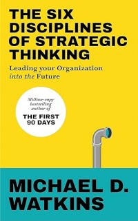 The six disciplines of strategic thinking : leading your organization into the future