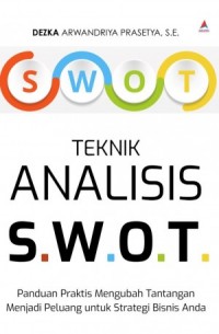 Teknik analisis S.W.O.T : panduan praktis mengubah tantangan menjadi peluang untuk strategi bisnis anda