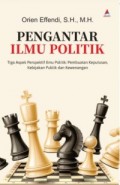 Pengantar ilmu politik : tiga aspek perspektif ilmu politik : pembuatan keputusan, kebijakan publik dan kewenangan