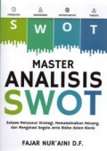 Master analisis SWOT : sukses menyusun strategi, memaksimalkan peluang, dan mengatasi segala jenis risiko dalam bisnis