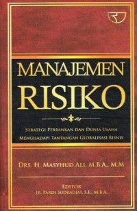 Manajemen risiko : strategi perbankan dan dunia usaha, menghadapi tantangan globalisasi bisnis