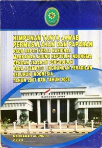 Himpunan tanya jawab permasalahan dan paparan pada rapat kerja nasional Mahkamah Agung Republik Indonesia dengan jajaran pengadilan pada 4 (empat) lingkungan peradilan seluruh Indonesia tahun 2007 dan tahun 2008