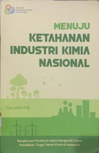 Menuju ketahanan industri kimia nasional: rangkuman pemikiran dalam rangka 80 tahun pendidikan tinggi teknik kimia di Indonesia