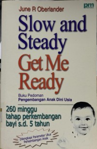 Slow and steady get me ready: Buku pedoman pengembangan anak dini usia