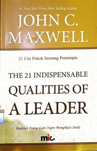 The 21 indispensable qualities of a leader = 21 ciri pokok seorang pemimpin - buatlah orang lain ingin mengikuti anda