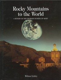 Rocky mountains to the world : a history of the Colorado School of Mines