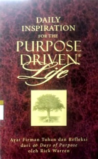 Daily inspiration for the purpose driven life : ayat firman Tuhan dan refleksi dari 40 Days of Purpose