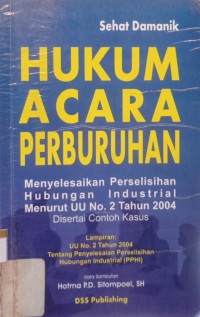 Hukum Acara Perburuhan : Menyelesaikan perselisihan Hubungan industrial menurut UU No.2 tahun 2004 disertai contoh kasus