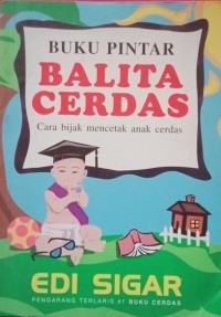 Buku pintar balita cerdas: cara bijak mencetak anak cerdas