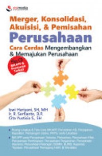 Merger, konsolidasi, akuisisi, & pemisahan perusahaan : cara cerdas mengembangkan & memajukan perusahaan