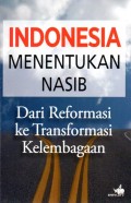 Indonesia menentukan nasib : dari reformasi ke transformasi kelembagaan