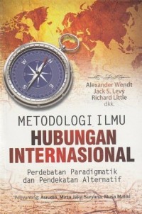 Metodologi ilmu hubungan internasional : perdebatan paradigmatik dan pendekatan alternatif