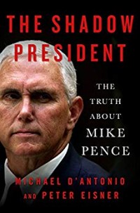 The shadow president : the truth about Mike Pence