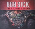 Bob Sick : i'm a living legend