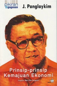 Pikiran dan gagasan J. Panglaykim : prinsip-prinsip kemajuan ekonomi