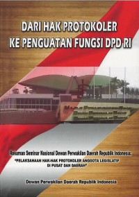 Dari hak protokoler ke penguatan fungsi DPD RI : rekaman Seminar Nasional Dewan Perwakilan Daerah Republik Indonesia