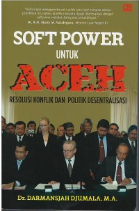 Soft power untuk Aceh : resolusi konflik dan politik desentralisasi