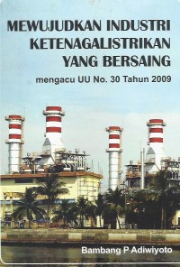 Mewujudkan industri ketenagalistrikan yang bersaing : mengacu UU no. 30 tahun 2009