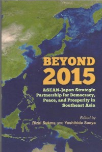 Beyond 2015 : ASEAN-Japan strategic partnership for democracy, peace, and prosperity in Southeast Asia
