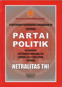 Peraturan perundang-undangan RI tentang partai politik : dilengkapi instruksi Panglima TNI nomor: Ins/1/VIII/2008 tentang netralitas TNI