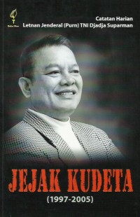 Jejak kudeta (1997-2005) : catatan harian Letnan Jenderal (Purn) TNI Djaja Suparman