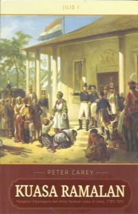 Kuasa ramalan : Pangeran Diponegoro dan akhir tatanan lama di Jawa, 1785-1855 : jilid 1