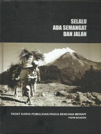 Selalu ada semangat dan jalan : padat karya pemulihan pasca bencana Merapi