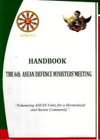 Handbook the 6th ASEAN defence ministers meeting : enchanting ASEAN unity for a harmonized and secure community
