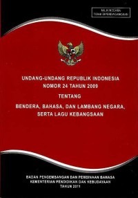 Undang-Undang Republik Indonesia nomor 24 tahun 2009 tentang bendera, bahasa, dan lambang negara, serta lagu kebangsaan