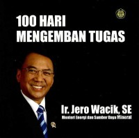 100 hari mengemban tugas : Ir. Jero Wacik, SE Menteri Energi dan Sumber Daya Mineral