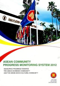 ASEAN community progress monitoring system 2012 : measuring progress towards the ASEAN Economic Community and the ASEAN Socio-Cultural Community