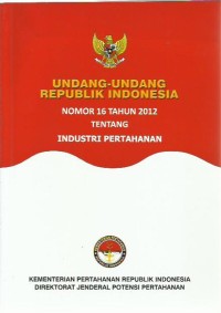 Undang-Undang Republik Indonesia nomor 16 tahun 2012 tentang industri pertahanan