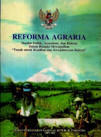 Reforma agraria : mandat politik, konstitusi, dan hukum dalam rangka mewujudkan tanah untuk keadilan dan kesejahteraan rakyat