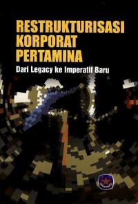 Restrukturisasi korporat Pertamina : dari legacy ke imperatif baru