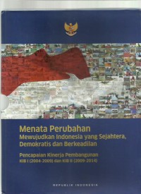 Menata perubahan mewujudkan Indonesia yang sejahtera, demokratis dan berkeadilan : pencapaian kinerja pembangunan KIB I (2004-2009) dan KIB II (2009-2014)