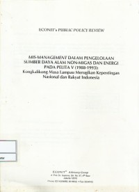 Mis-management dalam pengelolaan sumber daya alam non-migas dan energi pada pelita V (1988-1993) : kongkalikong masa lampau merugikan kepentingan nasional dan rakyat Indonesia