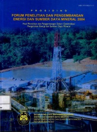 Prosiding Forum Penelitian dan Pengembangan Energi dan Sumber Daya Mineral 2004 : hasil penelitian dan pengembangan dalam optimalisasi pengelolaan energi dan sumber daya mineral