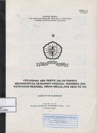Kerjasama Asia Pasifik dalam rangka meningkatkan ketahanan nasional Indonesia dan ketahanan regional ASEAN menjelang abad ke XXI : Executive Summary