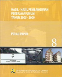 Hasil-hasil pembangunan pekerjaan umum tahun 2005-2009 : Pulau Papua : buku 8