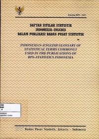 Daftar istilah statistik Indonesia-Inggris dalam publikasi Badan Pusat Statistik = Indonesian-English glossary of statistical terms commonly used in the publications of BPS-Statistics Indonesia