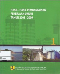 Hasil-hasil pembangunan pekerjaan umum tahun 2005-2009 : buku 1