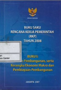 Buku saku rencana kerja pemerintah (RKP) tahun 2008 : buku I : prioritas pembangunan, serta kerangka ekonomi makro dan pembiayaan pembangunan
