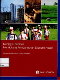 Menjaga stabilitas, mendukung pembangunan ekonomi negeri : laporan perekonomian Indonesia 2007