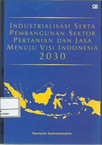 Industrialisasi serta pembangunan sektor pertanian dan jasa menuju visi Indonesia 2030