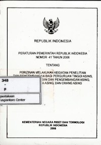 Peraturan Pemerintah RI no 41 tahun 2006 tentang perizinan melakukan kegiatan penelitian dan pengembangan bagi perguruan tinggi asing, lembaga penelitian dan pengembangan asing, badan usaha asing, dan orang asing