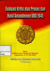 Evaluasi kritis atas proses dan hasil Amandemen UUD 1945