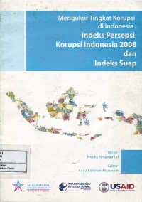 Mengukur tingkat korupsi di Indonesia : indeks persepsi korupsi Indonesia 2008 dan indeks suap