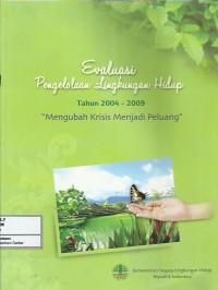 Evaluasi pengelolaan lingkungan hidup tahun 2004-2009 mengubah krisis menjadi peluang