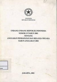 Undang-Undang Republik Indonesia nomor 19 tahun 2001 tentang anggaran pentapatan dan belanja negara tahun anggaran 2002